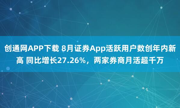 创通网APP下载 8月证券App活跃用户数创年内新高 同比增长27.26%,两家券商月活超千万